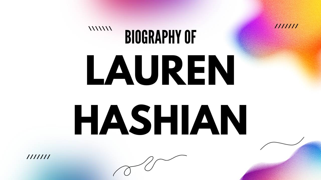 Lauren Hashian Net Worth [Updated 2024], Age
